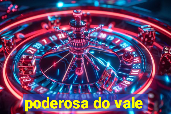 poderosa do vale